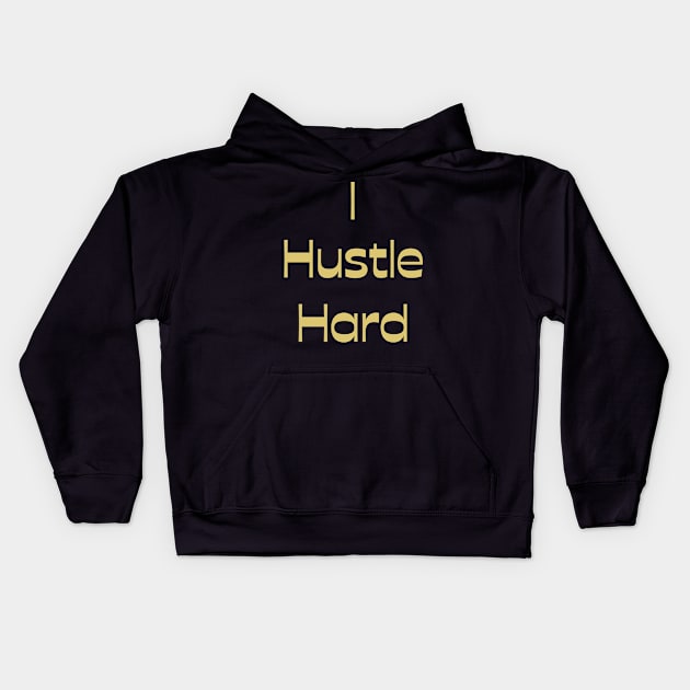 I Hustle Hard Gold Kids Hoodie by Claudia Williams Apparel